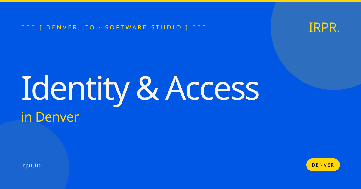 Identity & Access in Denver — software studio | IRPR.io