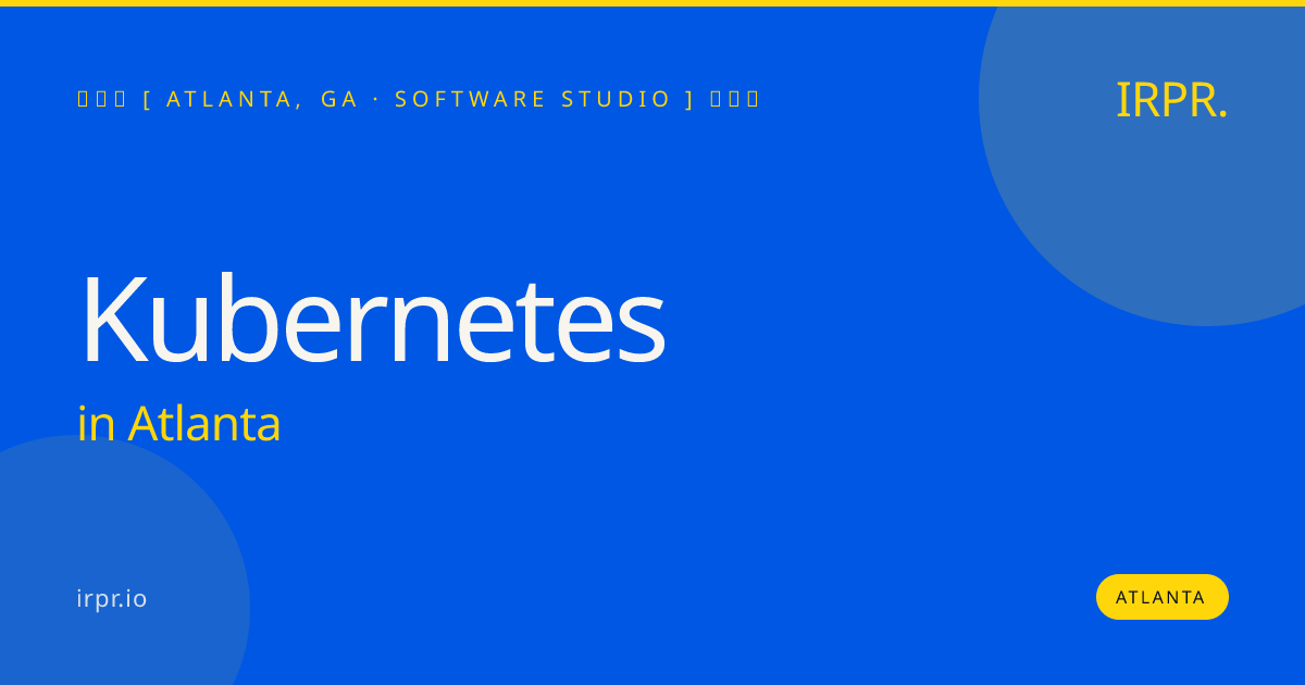 Kubernetes in Atlanta — software studio | IRPR.io