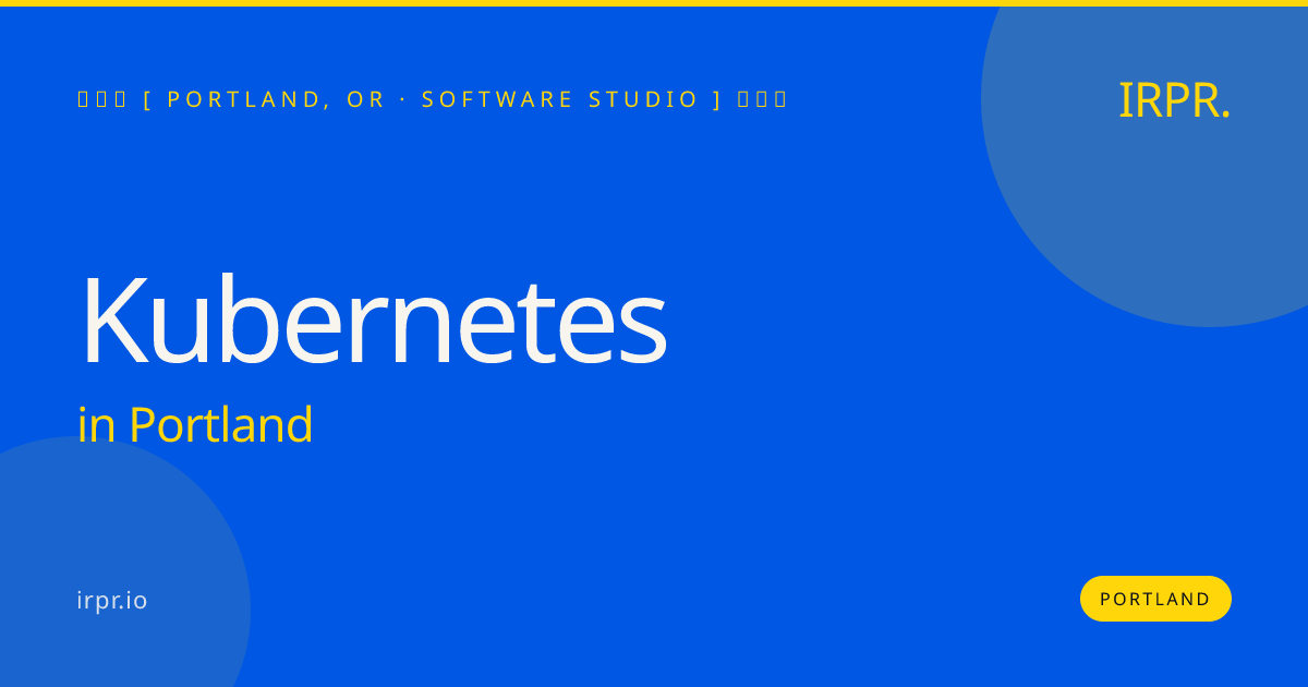Kubernetes in Portland — software studio | IRPR.io