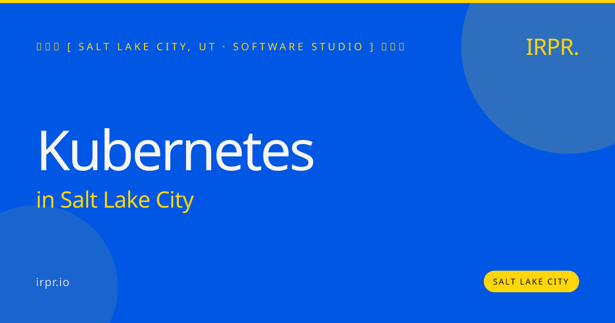 Kubernetes in Salt Lake City — software studio | IRPR.io
