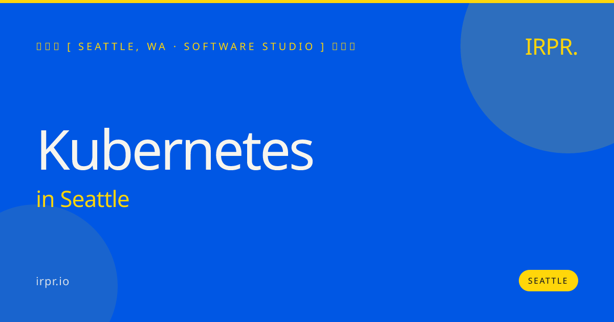 Kubernetes in Seattle — software studio | IRPR.io