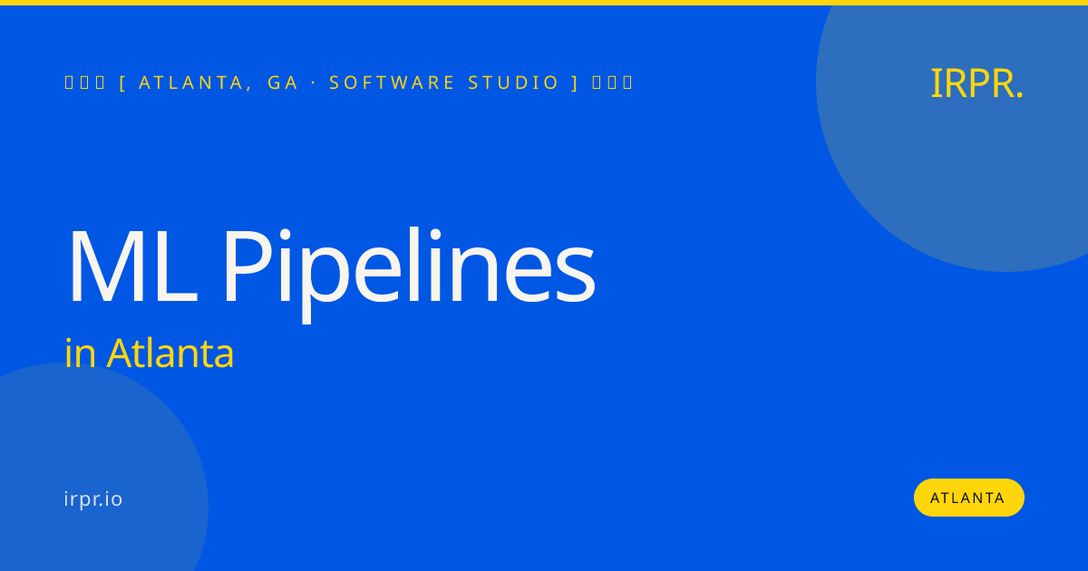 ML Pipelines in Atlanta — software studio | IRPR.io