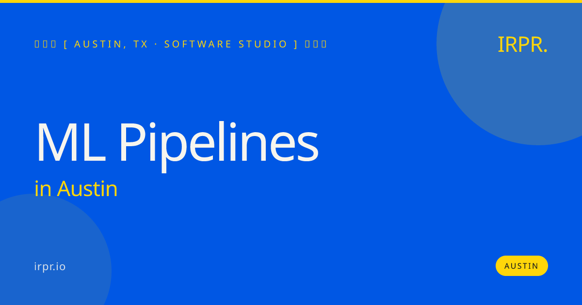 ML Pipelines in Austin — software studio | IRPR.io
