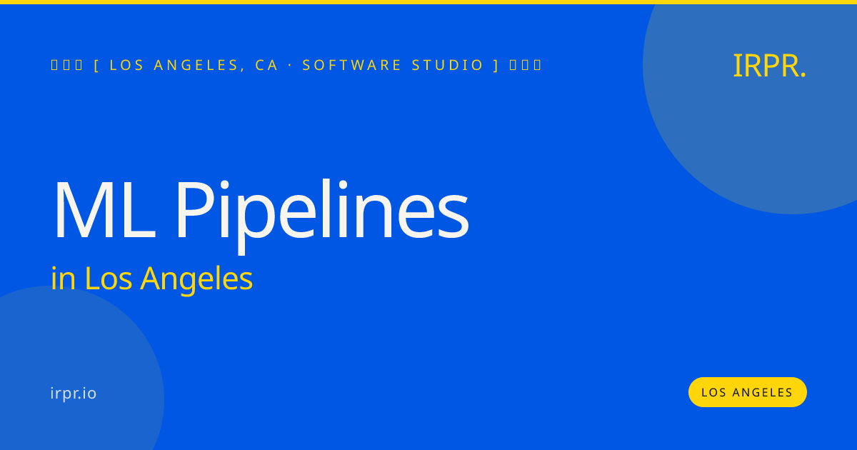 ML Pipelines in Los Angeles — software studio | IRPR.io