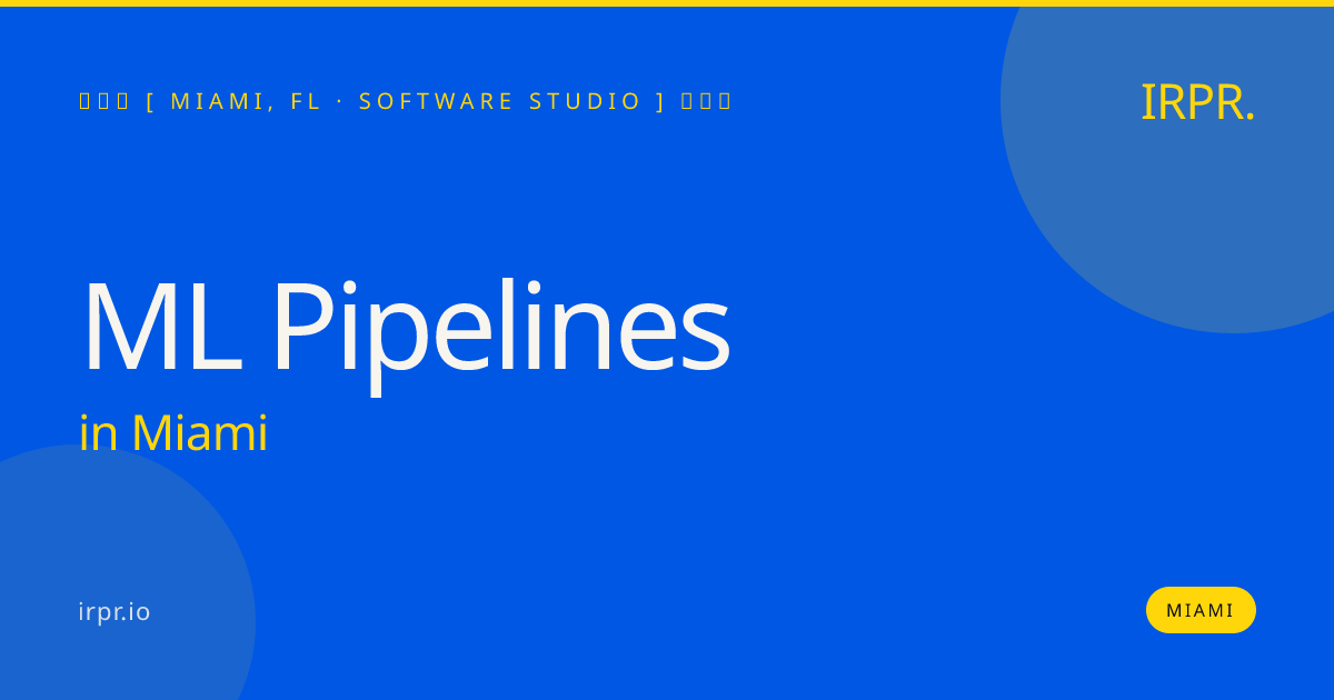 ML Pipelines in Miami — software studio | IRPR.io