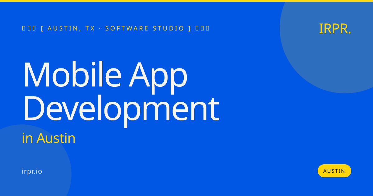 Mobile App Development in Austin — software studio | IRPR.io