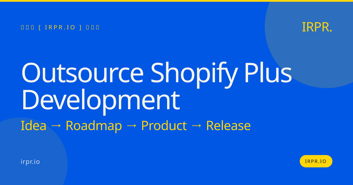 Outsource Shopify Plus Development | Fixed Price, 12-Week Delivery — IRPR.io
