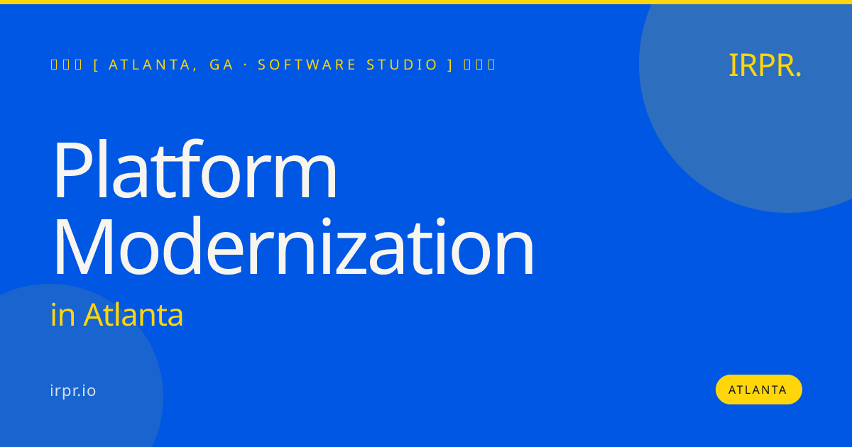 Platform Modernization in Atlanta — software studio | IRPR.io