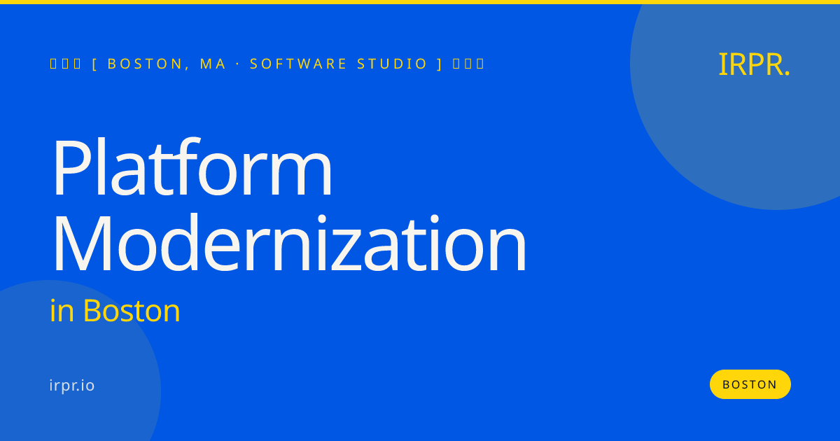 Platform Modernization in Boston — software studio | IRPR.io