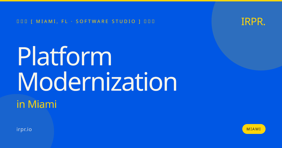 Platform Modernization in Miami — software studio | IRPR.io