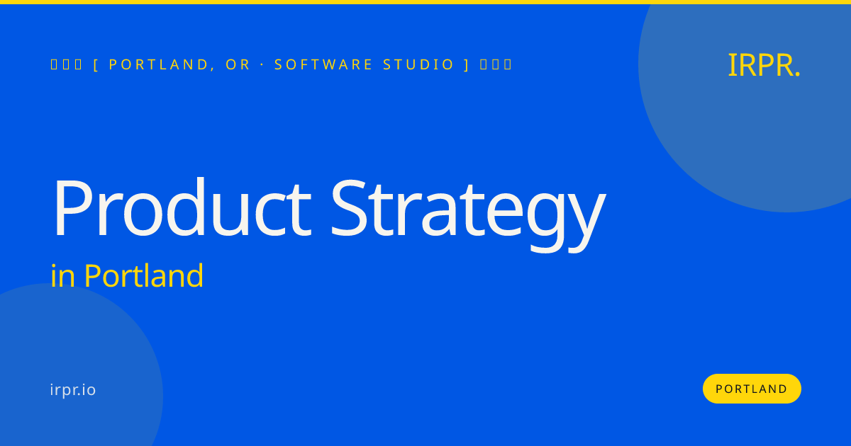 Product Strategy in Portland — software studio | IRPR.io
