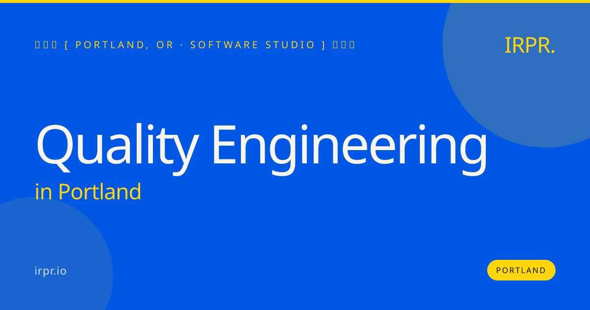 Quality Engineering in Portland — software studio | IRPR.io