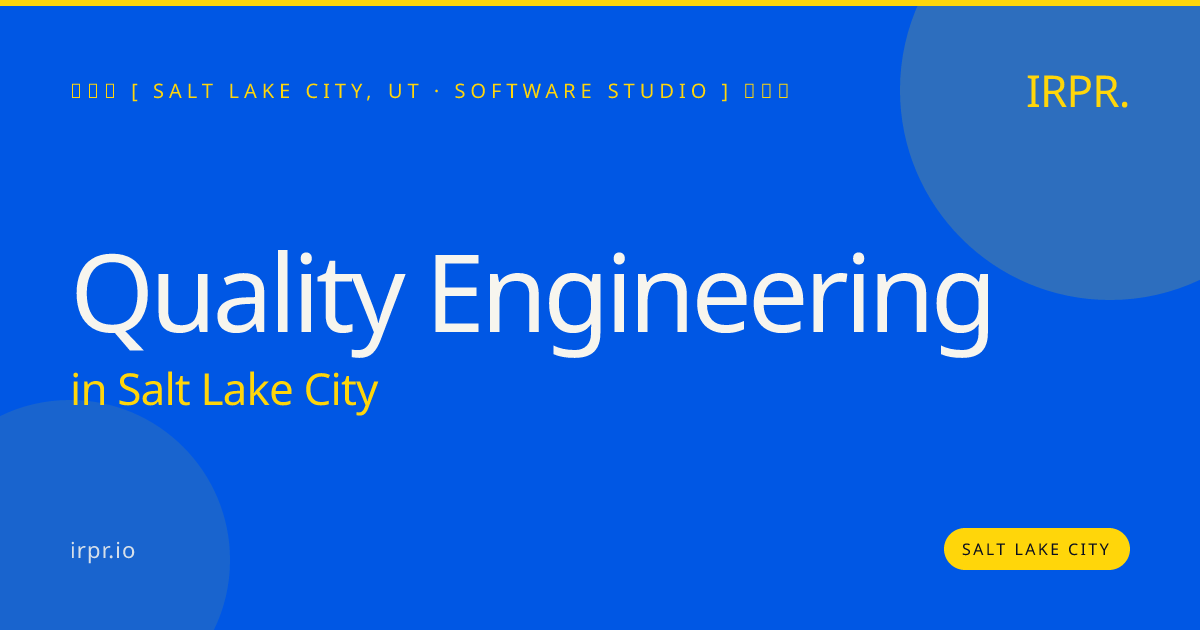 Quality Engineering in Salt Lake City — software studio | IRPR.io