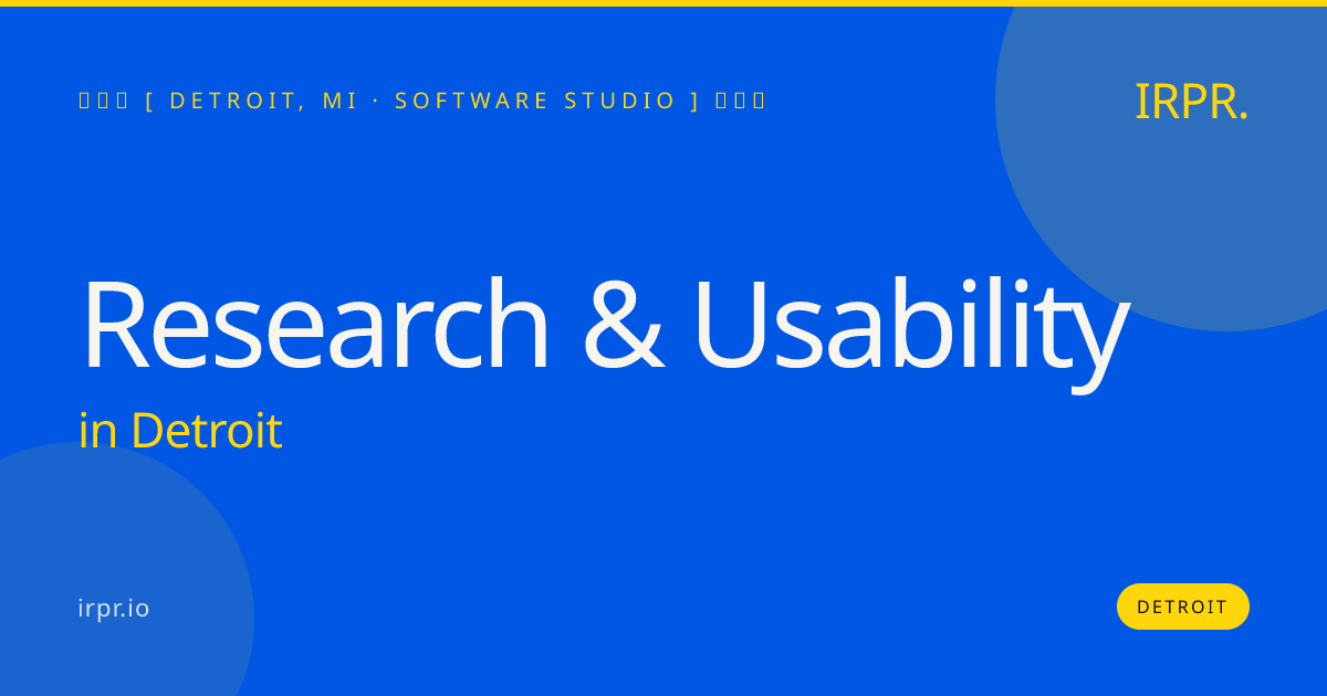 Research & Usability in Detroit — software studio | IRPR.io