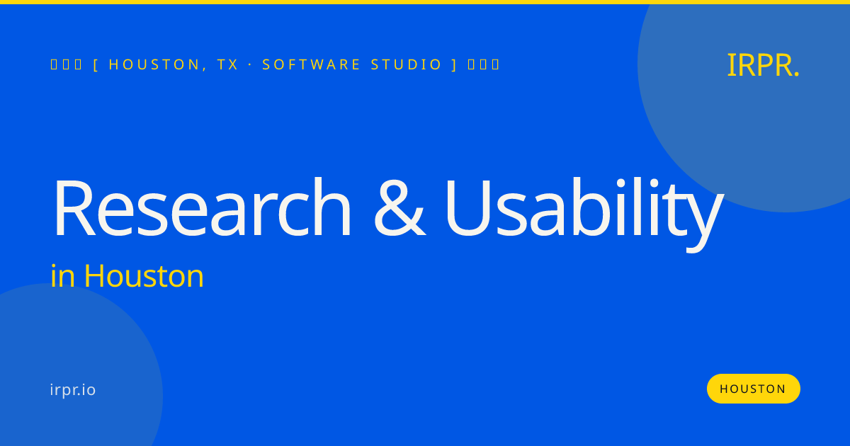 Research & Usability in Houston — software studio | IRPR.io