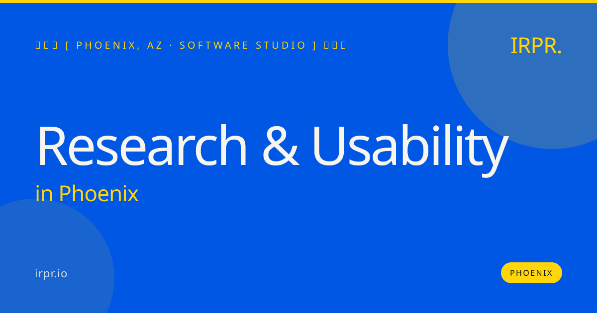 Research & Usability in Phoenix — software studio | IRPR.io