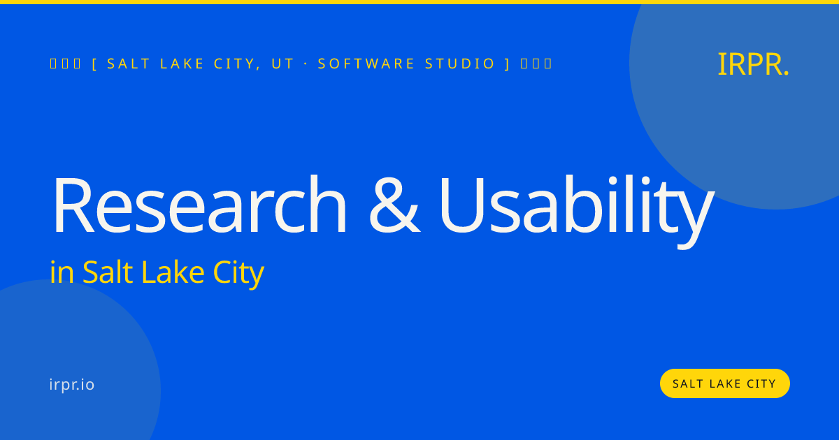 Research & Usability in Salt Lake City — software studio | IRPR.io
