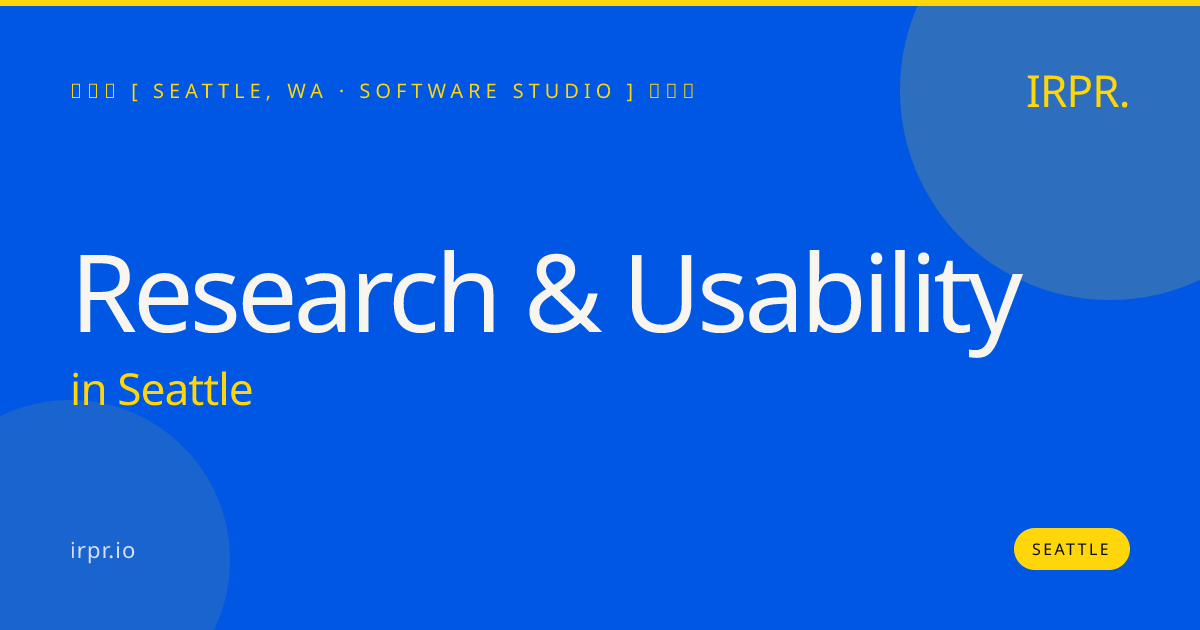 Research & Usability in Seattle — software studio | IRPR.io