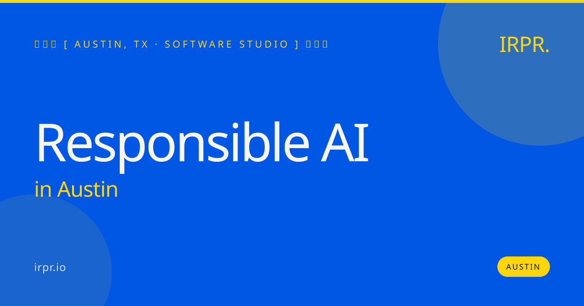 Responsible AI in Austin — software studio | IRPR.io