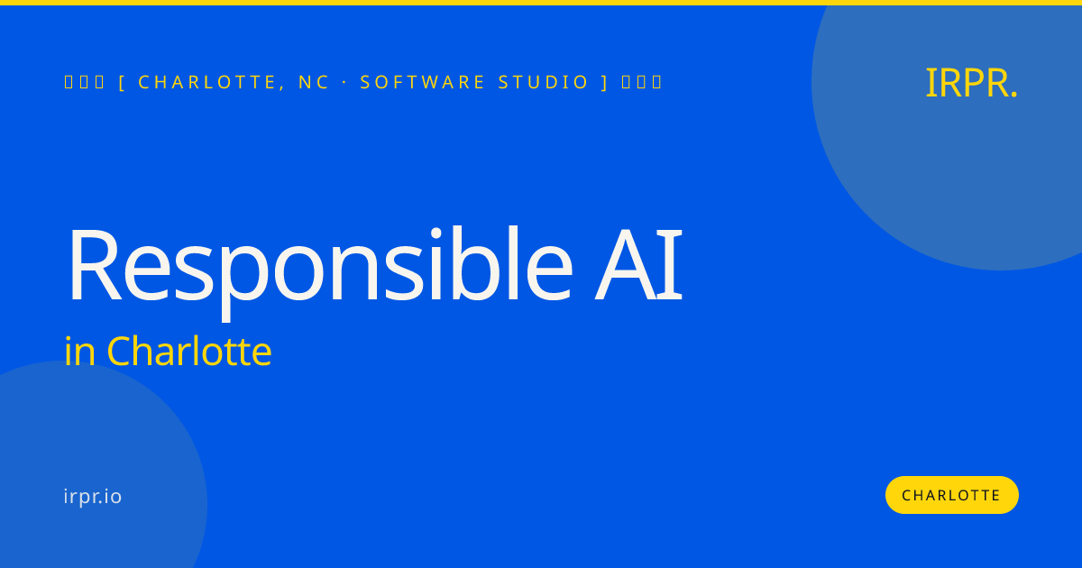 Responsible AI in Charlotte — software studio | IRPR.io