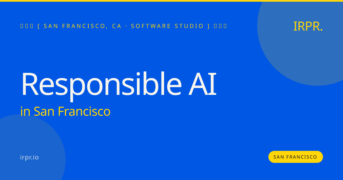 Responsible AI in San Francisco — software studio | IRPR.io