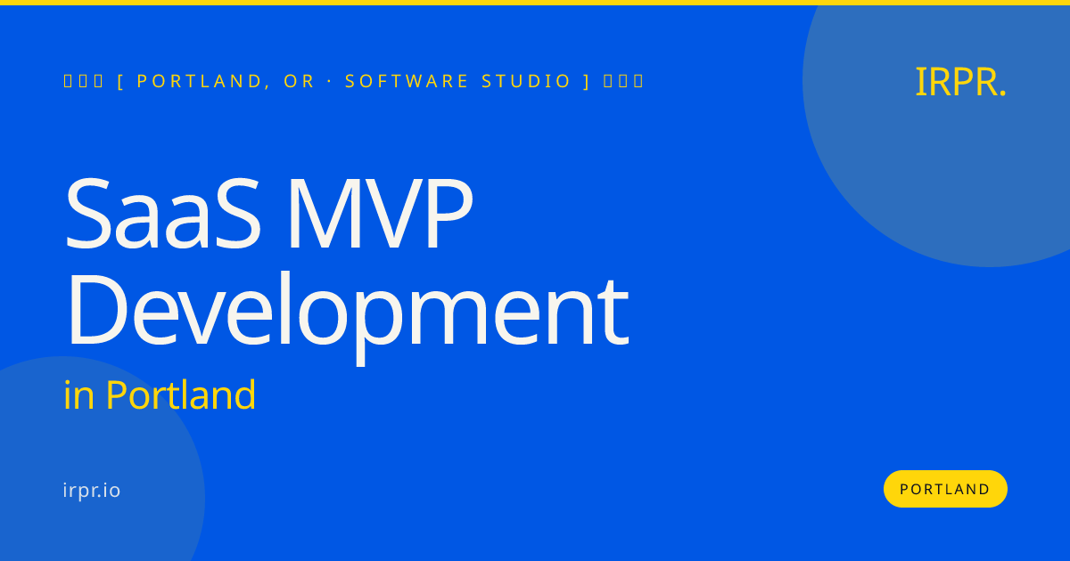 SaaS MVP Development in Portland — software studio | IRPR.io