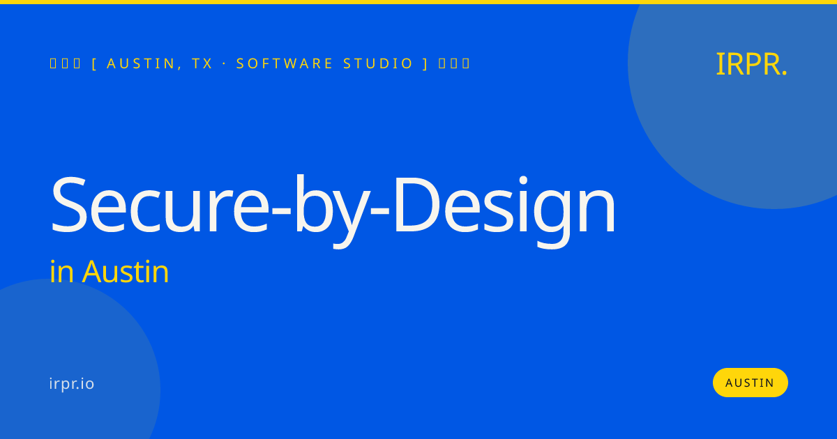 Secure-by-Design in Austin — software studio | IRPR.io