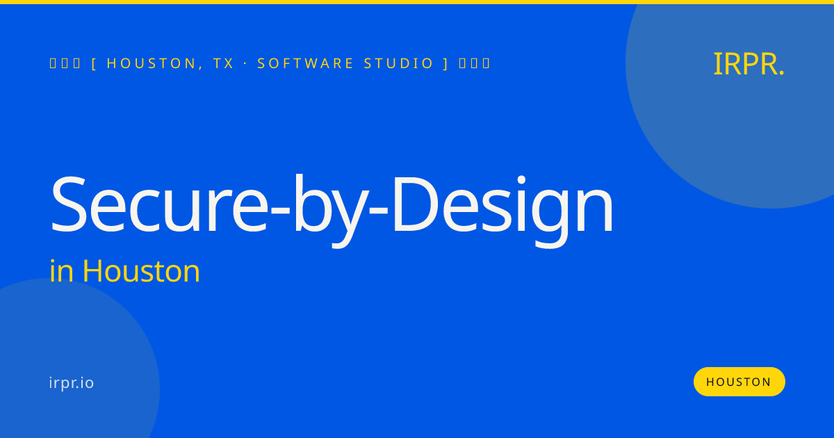Secure-by-Design in Houston — software studio | IRPR.io