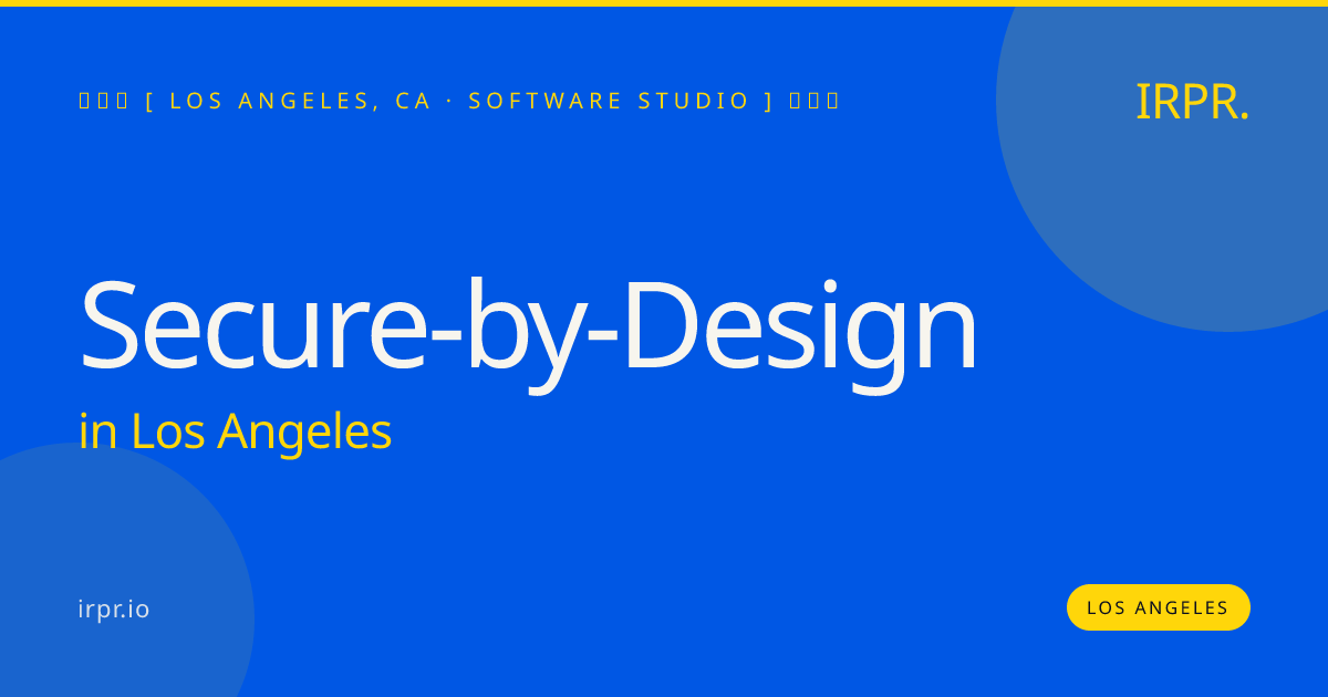 Secure-by-Design in Los Angeles — software studio | IRPR.io