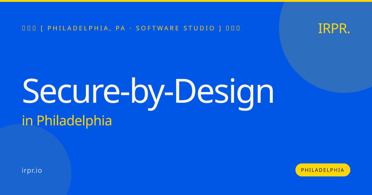 Secure-by-Design in Philadelphia — software studio | IRPR.io