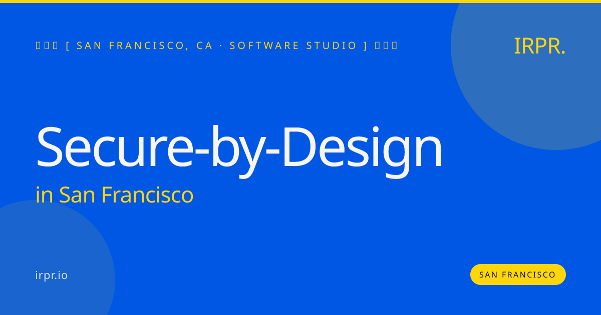 Secure-by-Design in San Francisco — software studio | IRPR.io