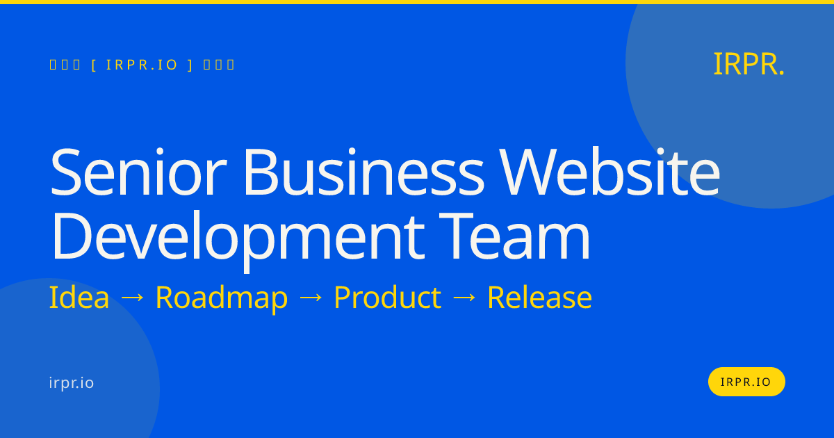 Senior Business Website Development Team | Fixed Price | 8-12 Weeks — IRPR.io