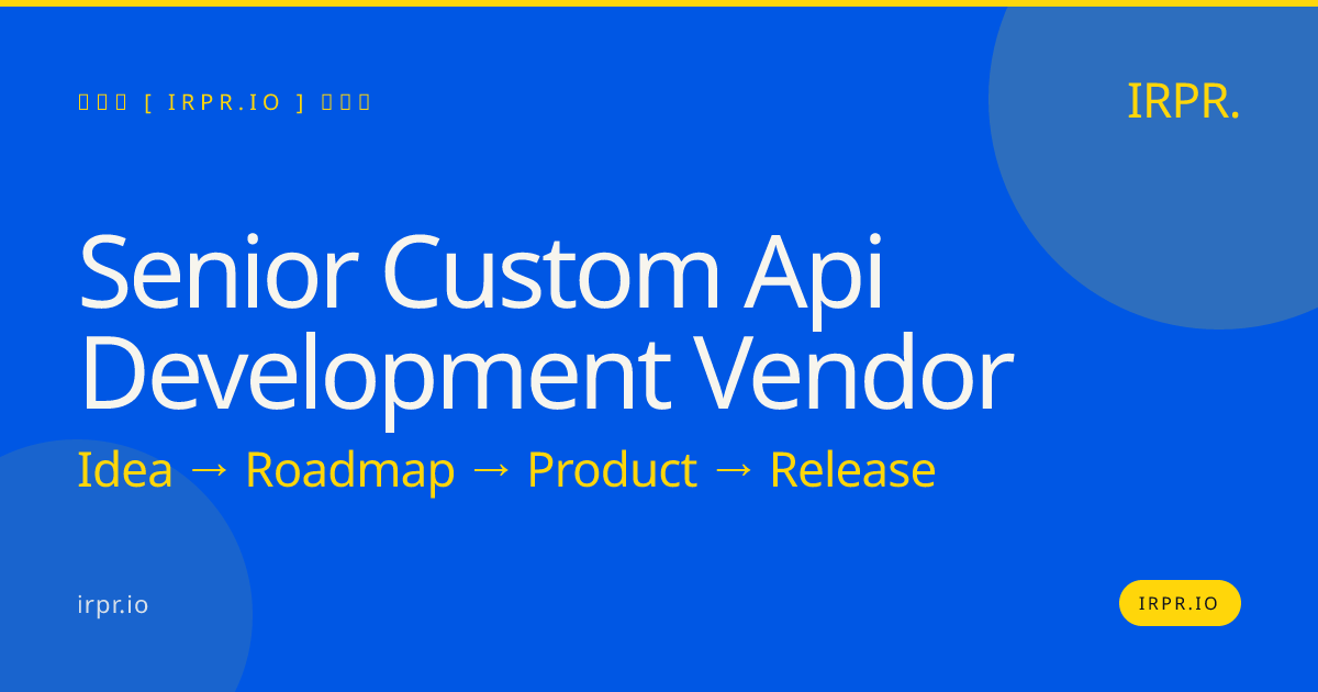 Senior Custom API Development Vendor: Fixed Price, Senior Engineers — IRPR.io
