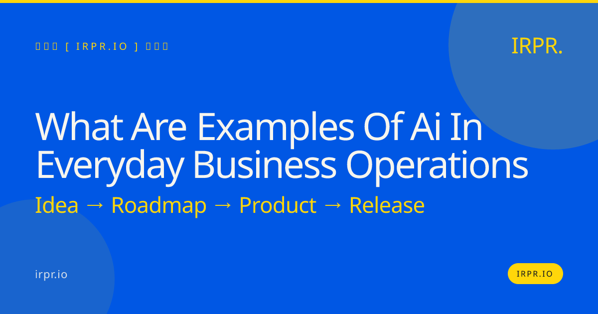 What Are Examples of AI in Everyday Business Operations? | IRPR.io — IRPR.io